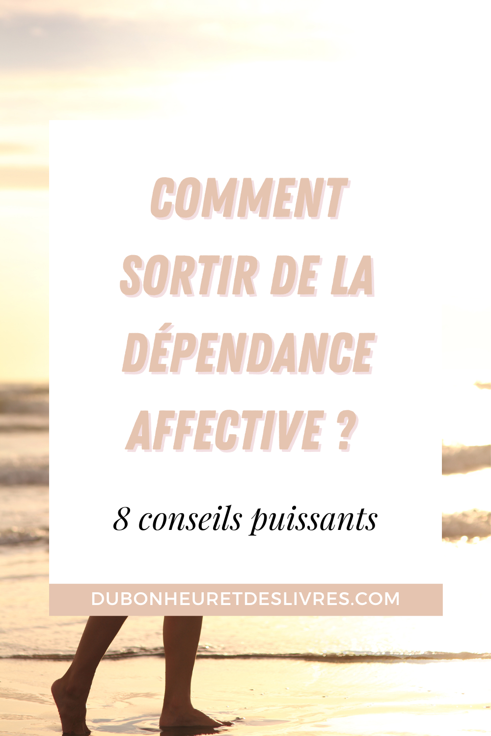Comment sortir de la dépendance affective : 8 conseils puissants
