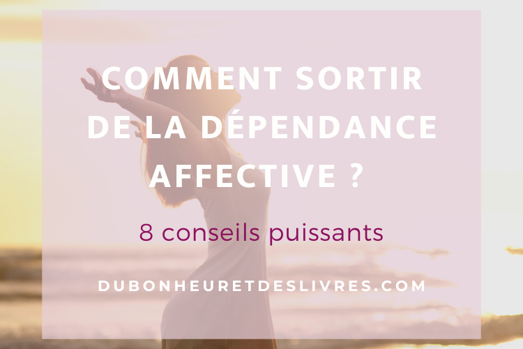 Comment sortir de la dépendance affective : 8 conseils puissants