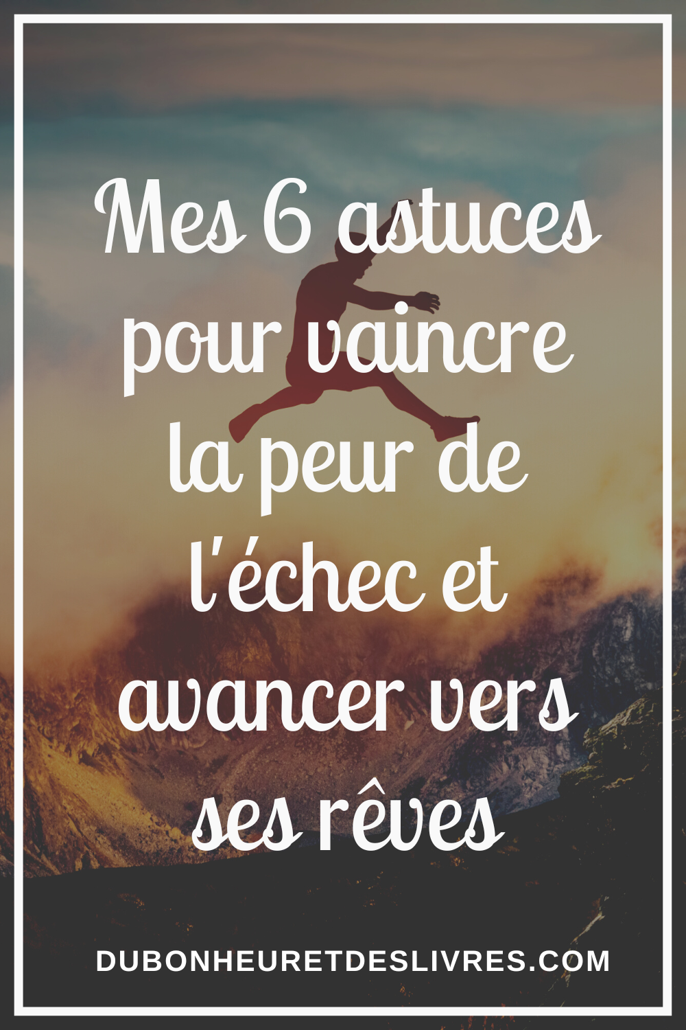 Mes 6 astuces pour vaincre la peur de l'échec et avancer vers ses rêves