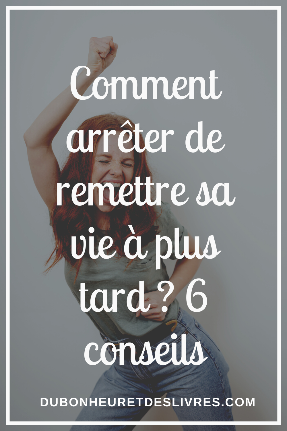 Comment arrêter de remettre sa vie à plus tard ? 6 conseils pour vivre ...