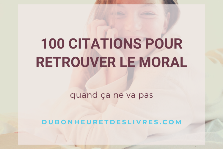 100 citations pour retrouver le moral quand ça ne va pas - Du bonheur